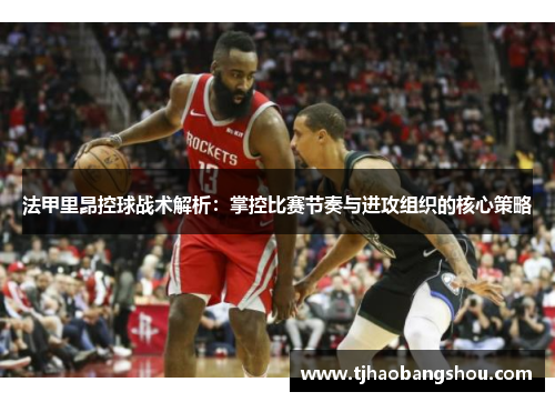 法甲里昂控球战术解析：掌控比赛节奏与进攻组织的核心策略