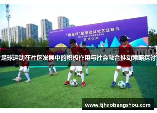 足球运动在社区发展中的积极作用与社会融合推动策略探讨