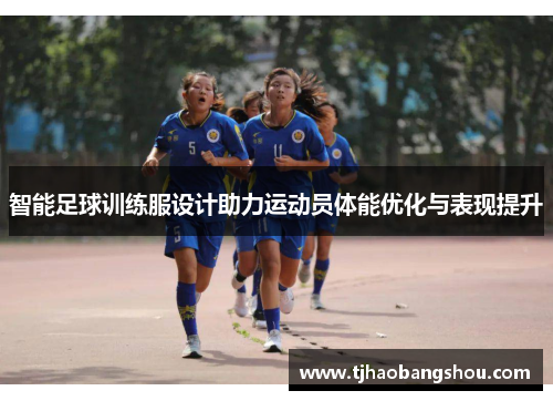 智能足球训练服设计助力运动员体能优化与表现提升