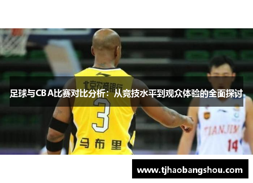 足球与CBA比赛对比分析：从竞技水平到观众体验的全面探讨